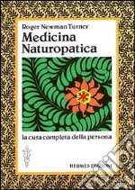 Medicina naturopatica. La cura completa della persona con l'aiuto delle terapie alternative libro