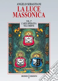 La luce massonica. Vol. 2: L' arte operativa nell'Ordine
