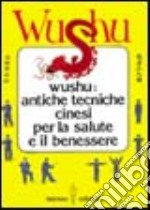 Wushu. Antiche tecniche cinesi per la salute e il benessere libro