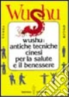 Wushu. Antiche tecniche cinesi per la salute e il benessere libro