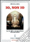 Io, non io. La via della consapevolezza alla non-mente libro di Cerchio Marina