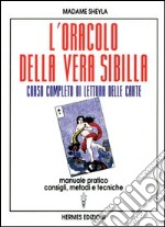 L'oracolo della vera sibilla. Corso completo di lettura delle carte. Manuale pratico. Consigli, metodi e tecniche libro