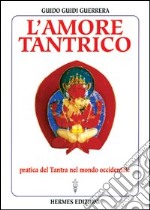 L'amore tantrico. Pratica del tantra nel mondo occidentale libro