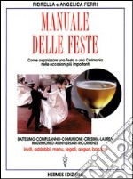 Manuale delle feste. Come organizzare una festa o una cerimonia nelle occasioni più importanti. Battesimo, compleanno, comunione, cresima, laurea, matrimonio... libro