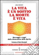 La vita è un soffio, la morte è vita. Messaggi e segni dalla dimensione dello spirito