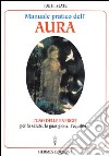 Manuale pratico dell'Aura. Gli illimitati poteri nascosti in ogni individuo libro di Slate Joe H.