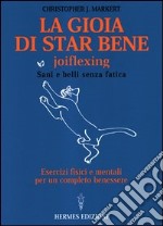 La gioia di star bene. Joyflexing. Sani e belli senza fatica libro