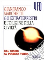 Gli extraterrestri e l'origine della civiltà. Dal cosmo al pianeta terra