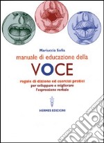 Manuale di educazione della voce. Tecniche ed esercizi per l'uso consapevole della voce libro