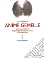 Anime gemelle. Un amore infinito. Il segreto per riconoscere la vera anima gemella