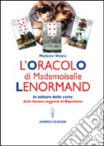 L'oracolo di Mademoiselle Lenormand. La lettura delle carte della famosa veggente di Napoleone libro