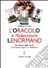 L'oracolo di Mademoiselle Lenormand. La lettura delle carte della famosa veggente di Napoleone libro