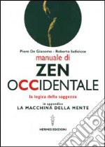 Manuale di Zen Occidentale. La logica della saggezza. In appendice: La macchina della mente libro