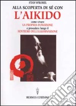 Alla scoperta di sé con l'aikido. Come vivere la propria intuizione e procedere lungo il sentiero dell'illuminazione libro