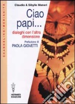 Ciao papi... Dialoghi con l'altra dimensione libro