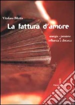 La fattura d'amore. Energia-pensiero e influenza a distanza libro