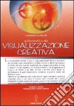 Guida pratica alla visualizzazione creativa. Tecniche e metodi per realizzare i propri desideri libro