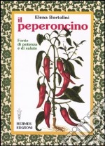 Il peperoncino. Fonte di potenza e di salute libro