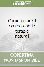 Come curare il cancro con le terapie naturali libro