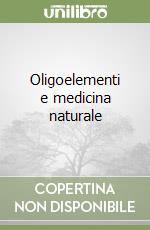 Oligoelementi e medicina naturale