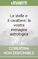 Le stelle e il carattere: la vostra immagine astrologica libro