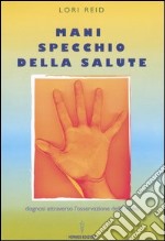 Mani, specchio della salute. Diagnosi attraverso l'osservazione della mano libro