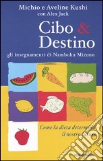 Cibo & destino. Gli insegnamenti di Namboku Mizuno. Come la dieta determina il nostro futuro libro