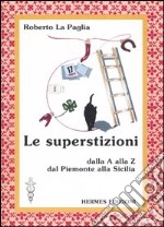 Le superstizioni. Dalla A alla Z, dal Piemonte alla Sicilia libro