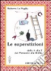 Le superstizioni. Dalla A alla Z, dal Piemonte alla Sicilia libro