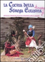 La cucina della strega Eulusina. Antiche e magiche ricette di marmellate e liquori libro