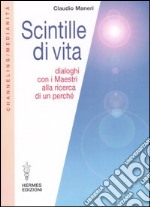 Scintille di vita. Dialoghi con i Maestri alla ricerca di un perché libro