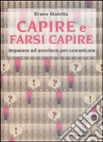 Capire e farsi capire. Imparare ad ascoltare per comunicare libro