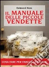 Il Manuale delle piccole vendette. Cosa fare per fargliela pagare libro