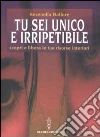 Tu sei unico e irripetibile. Scopri e libera le tue risorse interiori libro di Ballore Serenella