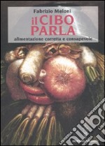 Il Cibo parla. Alimentazione corretta e consapevole libro