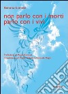 Non parlo con i morti parlo con i vivi libro di Cometti Gemma