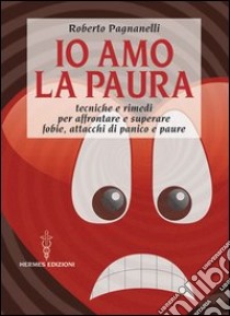 Io amo la paura. Tecniche e rimedi naturali per affrontare e superare  fobie, attacchi di panico e paure, Roberto Pagnanelli, Hermes Edizioni