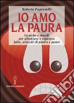 Io amo la paura. Tecniche e rimedi naturali per affrontare e superare  fobie, attacchi di panico e paure, Roberto Pagnanelli, Hermes Edizioni