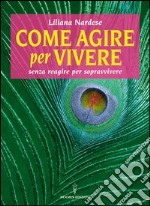 Come agire per vivere senza reagire per sopravvivere libro