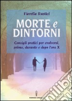 Morte e dintorni. Consigli pratici per evolversi, prima, durante e dopo l'ora X libro