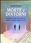 Morte e dintorni. Consigli pratici per evolversi, prima, durante e dopo l'ora X libro di Rustici Fiorella