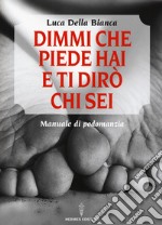 Dimmi che piede hai e ti dirò chi sei. Manuale di podomanzia libro