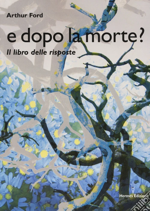 E dopo la morte? Il libro delle risposte