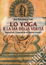 Lo yoga e la via della verità. Aspirazioni e saggezza di un grande maestro libro