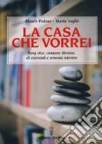 La casa che vorrei. Feng Shui, campane tibetane, oli essenziali e armonia interiore libro