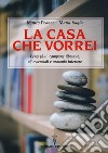 La casa che vorrei. Feng Shui, campane tibetane, oli essenziali e armonia interiore libro