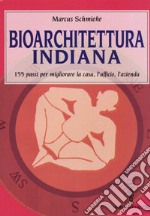 Bioarchitettura indiana. 155 passi per migliorare la casa, l'ufficio, l'azienda libro