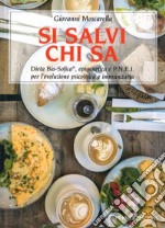 Si salvi chi sa. Dieta Bio-Sofica®, epigenetica e P.N.E.I. per l'evoluzione psicofisica e immunitaria libro