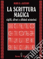 La scrittura magica. Sigilli, cifrari e alfabeti misteriosi libro