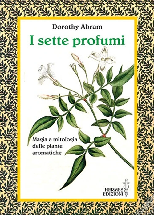I sette profumi. Magia e mitologia delle piante aromatiche